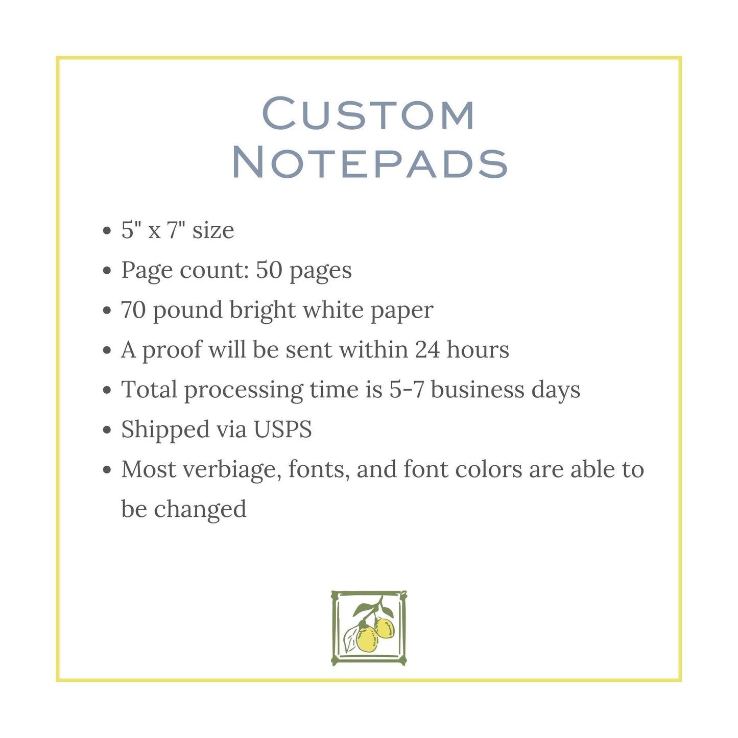 The image is a 5" x 7" size notepad with a page count of 50 pages, 70 pound bright white paper, and a proof will be sent within 24 hours. The processing time is 5-7 business days, and it is shipped via USPS. Most verbiage, fonts, and font colors are able to be changed.